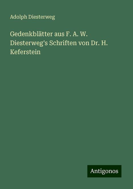 Adolph Diesterweg: Gedenkblätter aus F. A. W. Diesterweg's Schriften von Dr. H. Keferstein, Buch