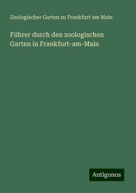 Zoologischer Garten zu Frankfurt am Main: Führer durch den zoologischen Garten in Frankfurt-am-Main, Buch