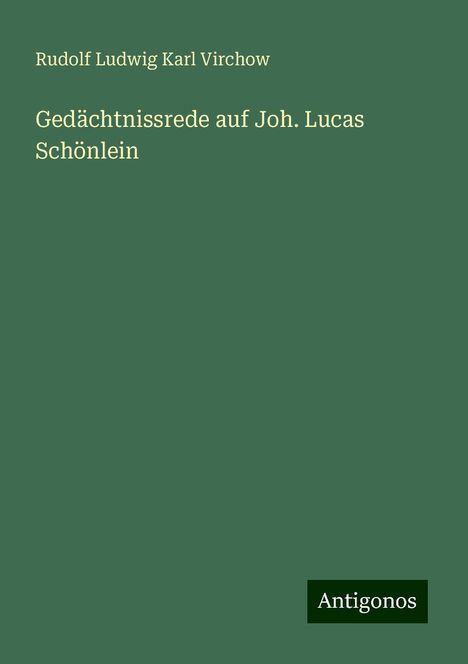 Rudolf Ludwig Karl Virchow: Gedächtnissrede auf Joh. Lucas Schönlein, Buch