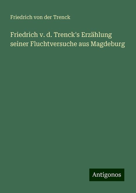 Friedrich Von Der Trenck: Friedrich v. d. Trenck's Erzählung seiner Fluchtversuche aus Magdeburg, Buch