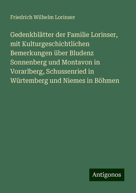 Friedrich Wilhelm Lorinser: Gedenkblätter der Familie Lorinser, mit Kulturgeschichtlichen Bemerkungen über Bludenz Sonnenberg und Montavon in Vorarlberg, Schussenried in Würtemberg und Niemes in Böhmen, Buch