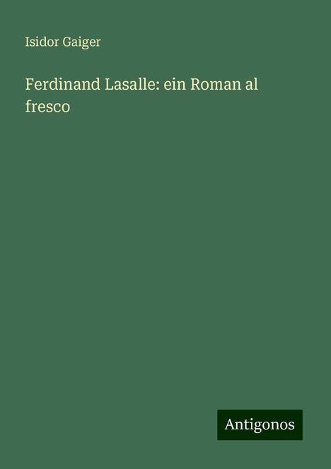 Isidor Gaiger: Ferdinand Lasalle: ein Roman al fresco, Buch