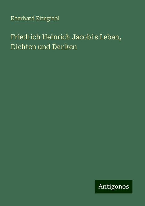 Eberhard Zirngiebl: Friedrich Heinrich Jacobi's Leben, Dichten und Denken, Buch