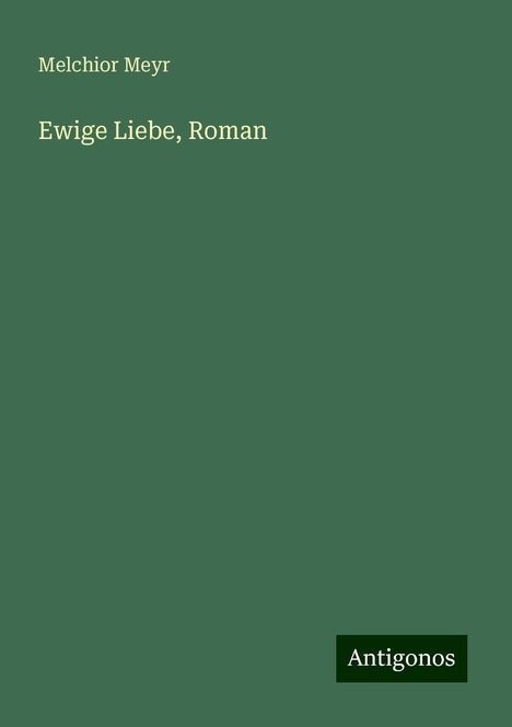 Melchior Meyr: Ewige Liebe, Roman, Buch