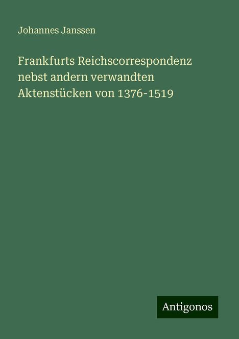 Johannes Janssen: Frankfurts Reichscorrespondenz nebst andern verwandten Aktenstücken von 1376-1519, Buch