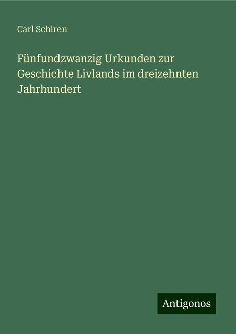 Carl Schiren: Fünfundzwanzig Urkunden zur Geschichte Livlands im dreizehnten Jahrhundert, Buch