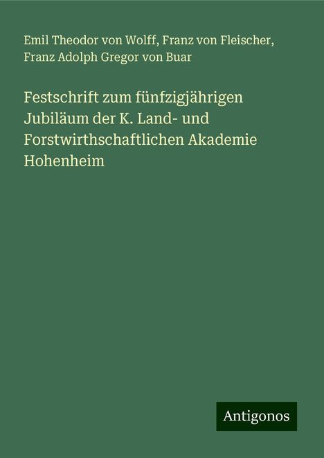 Emil Theodor Von Wolff: Festschrift zum fünfzigjährigen Jubiläum der K. Land- und Forstwirthschaftlichen Akademie Hohenheim, Buch