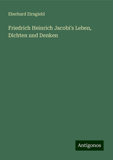 Eberhard Zirngiebl: Friedrich Heinrich Jacobi's Leben, Dichten und Denken, Buch