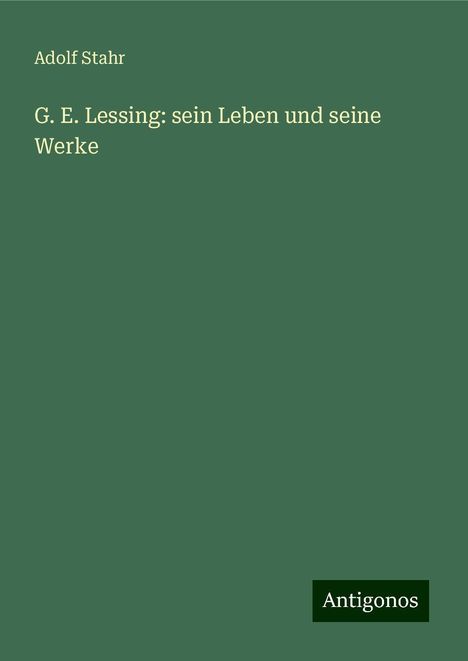 Adolf Stahr: G. E. Lessing: sein Leben und seine Werke, Buch