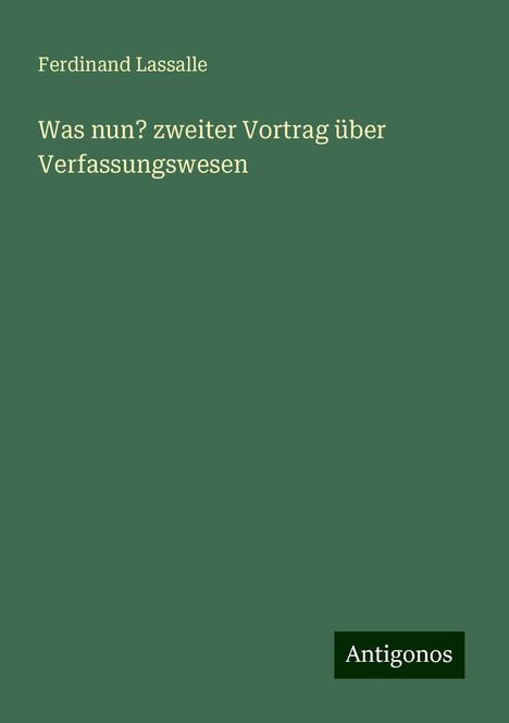 Ferdinand Lassalle: Was nun? zweiter Vortrag über Verfassungswesen, Buch