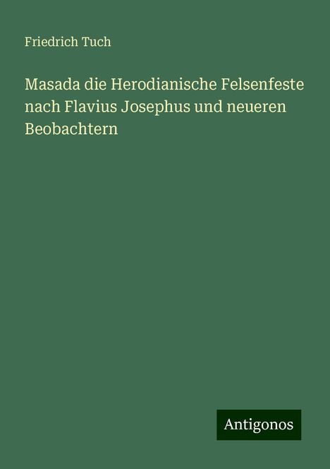 Friedrich Tuch: Masada die Herodianische Felsenfeste nach Flavius Josephus und neueren Beobachtern, Buch