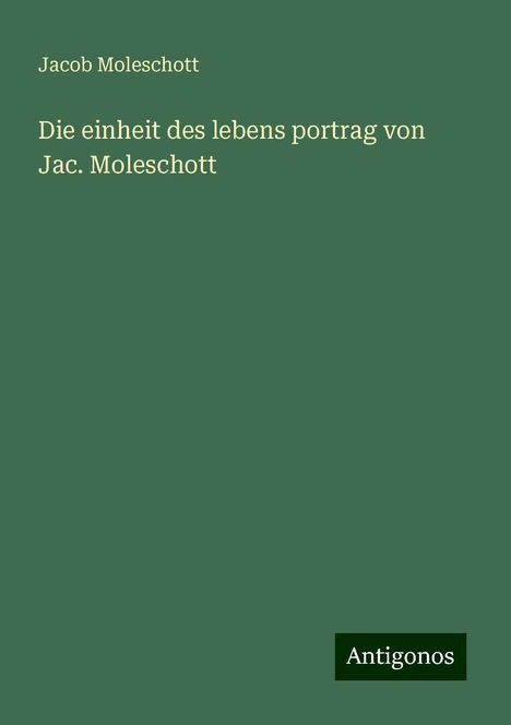 Jacob Moleschott: Die einheit des lebens portrag von Jac. Moleschott, Buch