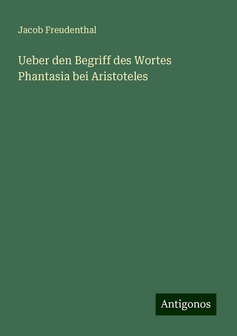 Jacob Freudenthal: Ueber den Begriff des Wortes Phantasia bei Aristoteles, Buch