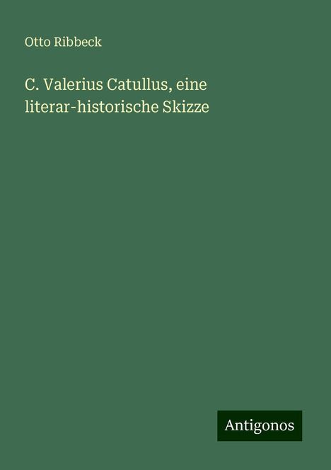 Otto Ribbeck: C. Valerius Catullus, eine literar-historische Skizze, Buch