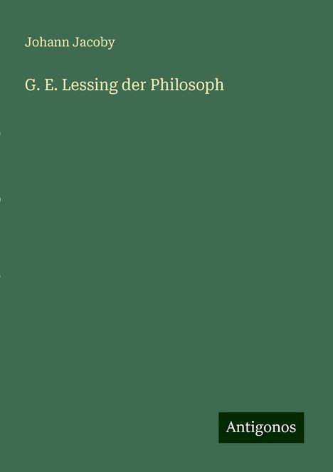 Johann Jacoby: G. E. Lessing der Philosoph, Buch