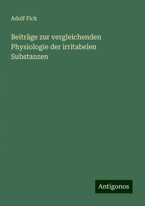 Adolf Fick: Beiträge zur vergleichenden Physiologie der irritabelen Substanzen, Buch
