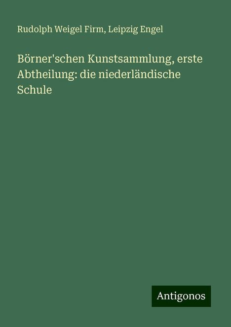 Rudolph Weigel Firm: Börner'schen Kunstsammlung, erste Abtheilung: die niederländische Schule, Buch