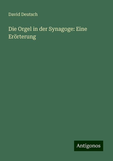 David Deutsch: Die Orgel in der Synagoge: Eine Erörterung, Buch