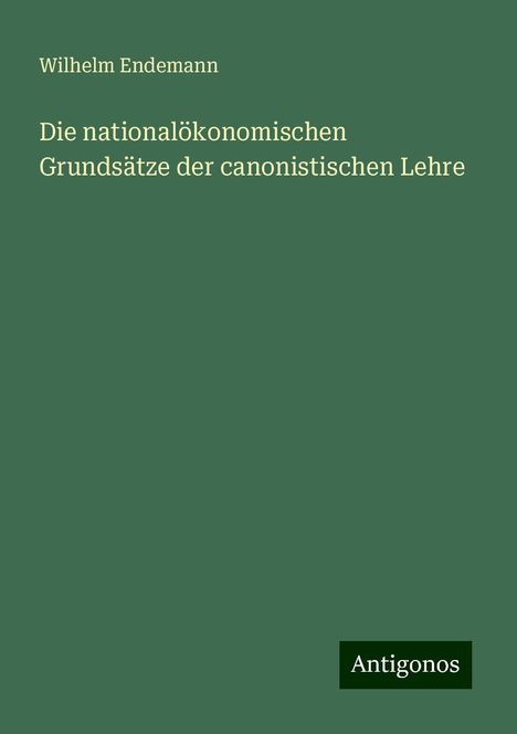 Wilhelm Endemann: Die nationalökonomischen Grundsätze der canonistischen Lehre, Buch