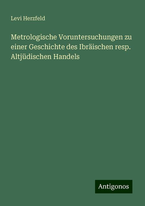 Levi Herzfeld: Metrologische Voruntersuchungen zu einer Geschichte des Ibräischen resp. Altjüdischen Handels, Buch