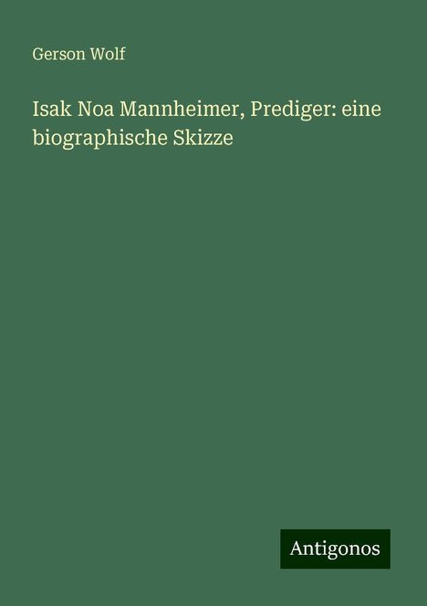 Gerson Wolf: Isak Noa Mannheimer, Prediger: eine biographische Skizze, Buch