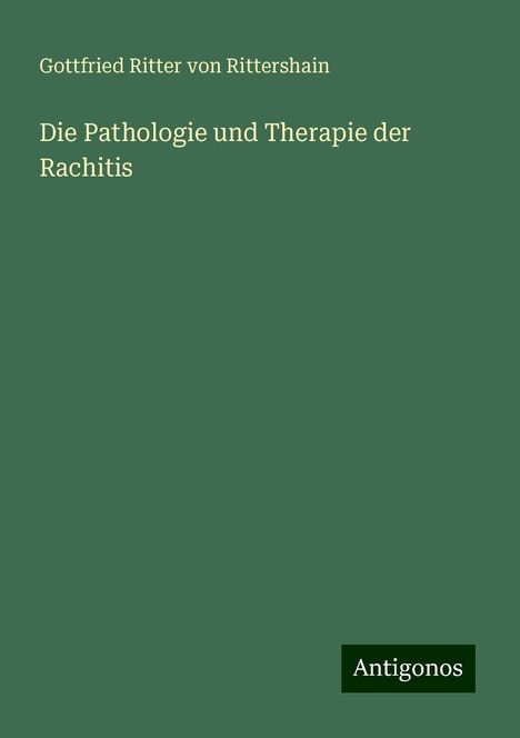Gottfried Ritter von Rittershain: Die Pathologie und Therapie der Rachitis, Buch