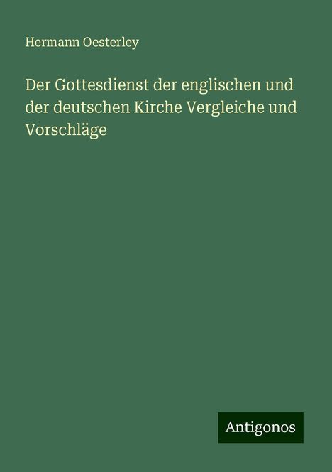 Hermann Oesterley: Der Gottesdienst der englischen und der deutschen Kirche Vergleiche und Vorschläge, Buch