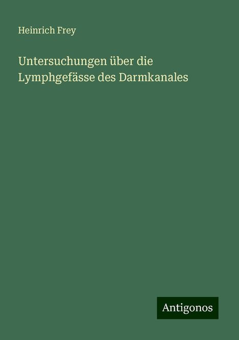 Heinrich Frey: Untersuchungen über die Lymphgefässe des Darmkanales, Buch