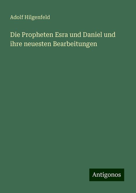 Adolf Hilgenfeld: Die Propheten Esra und Daniel und ihre neuesten Bearbeitungen, Buch