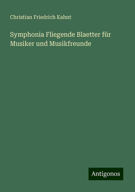 Christian Friedrich Kahnt: Kahnt, C: Symphonia Fliegende Blaetter für Musiker und Musik, Buch