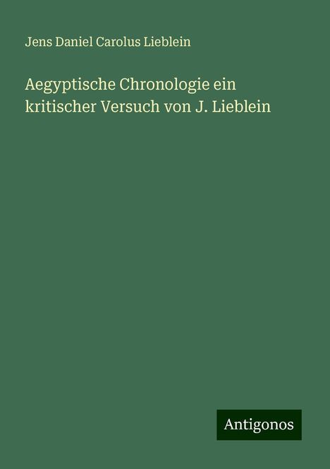 Jens Daniel Carolus Lieblein: Aegyptische Chronologie ein kritischer Versuch von J. Lieblein, Buch