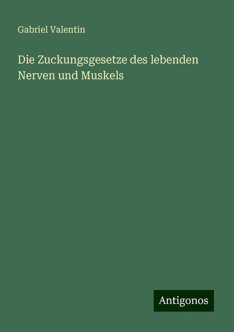 Gabriel Valentin: Die Zuckungsgesetze des lebenden Nerven und Muskels, Buch