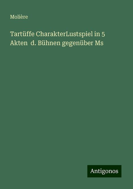Molière: Tartüffe CharakterLustspiel in 5 Akten d. Bühnen gegenüber Ms, Buch