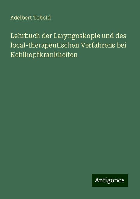 Adelbert Tobold: Lehrbuch der Laryngoskopie und des local-therapeutischen Verfahrens bei Kehlkopfkrankheiten, Buch