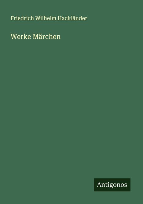 Friedrich Wilhelm Hackländer: Werke Märchen, Buch