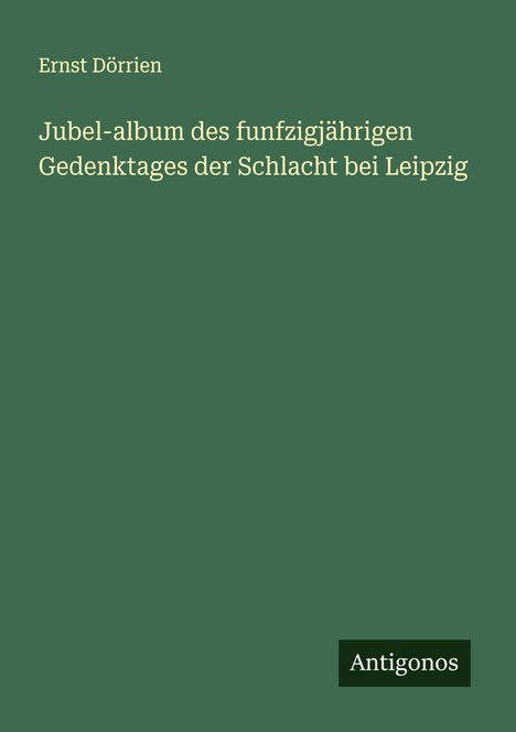 Ernst Dörrien: Jubel-album des funfzigjährigen Gedenktages der Schlacht bei Leipzig, Buch