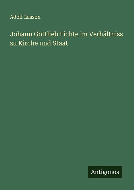 Adolf Lasson: Johann Gottlieb Fichte im Verhältniss zu Kirche und Staat, Buch