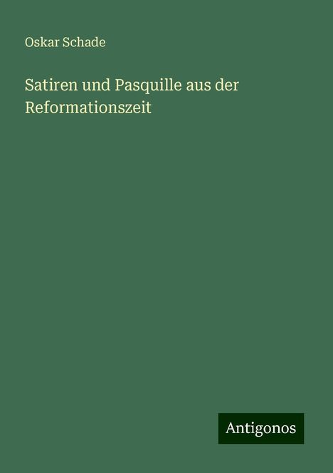 Oskar Schade: Satiren und Pasquille aus der Reformationszeit, Buch