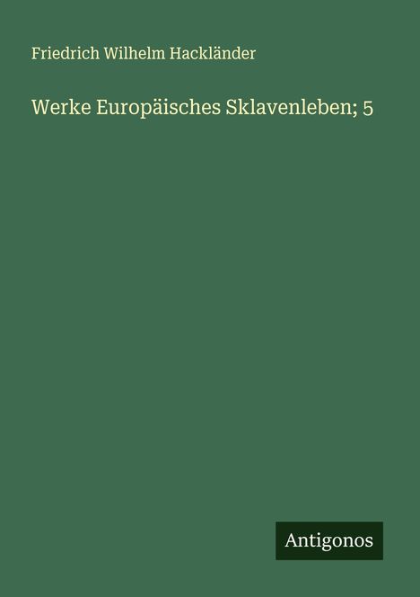 Friedrich Wilhelm Hackländer: Werke Europäisches Sklavenleben; 5, Buch