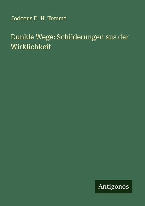 Jodocus D. H. Temme: Dunkle Wege: Schilderungen aus der Wirklichkeit, Buch
