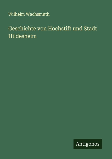 Wilhelm Wachsmuth: Geschichte von Hochstift und Stadt Hildesheim, Buch