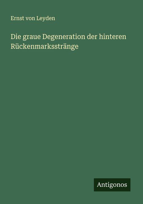Ernst Von Leyden: Die graue Degeneration der hinteren Rückenmarksstränge, Buch