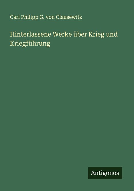 Carl Philipp G. von Clausewitz: Hinterlassene Werke über Krieg und Kriegführung, Buch