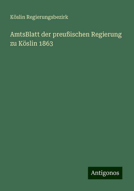 Köslin Regierungsbezirk: AmtsBlatt der preußischen Regierung zu Köslin 1863, Buch
