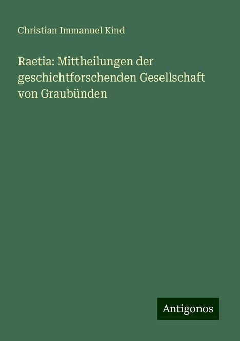 Christian Immanuel Kind: Raetia: Mittheilungen der geschichtforschenden Gesellschaft von Graubünden, Buch