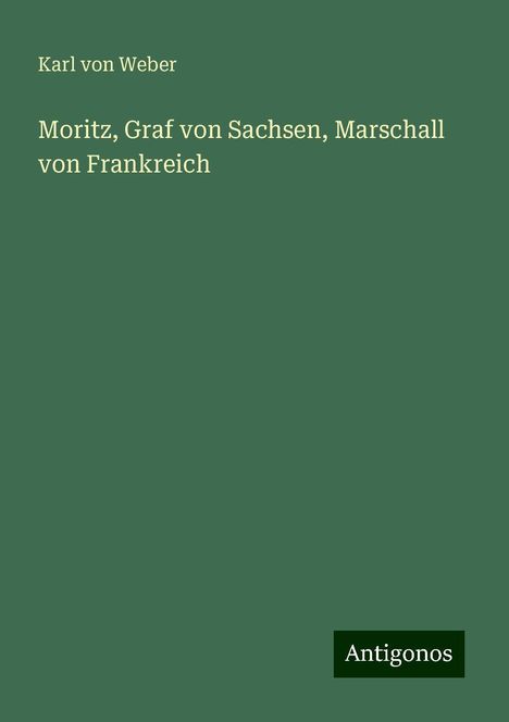 Karl Von Weber: Moritz, Graf von Sachsen, Marschall von Frankreich, Buch