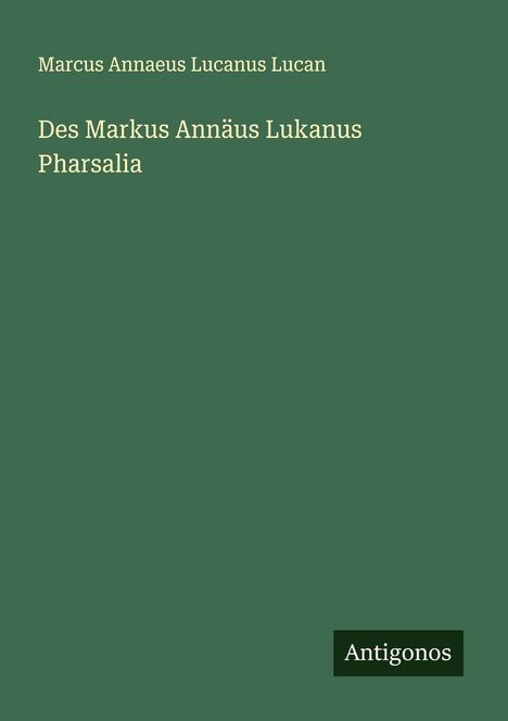 Marcus Annaeus Lucanus Lucan: Des Markus Annäus Lukanus Pharsalia, Buch