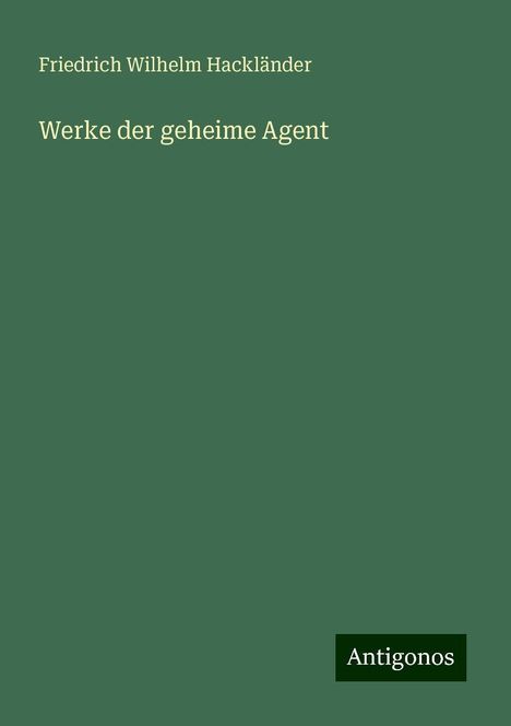 Friedrich Wilhelm Hackländer: Werke der geheime Agent, Buch