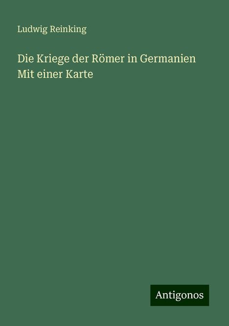 Ludwig Reinking: Die Kriege der Römer in Germanien Mit einer Karte, Buch