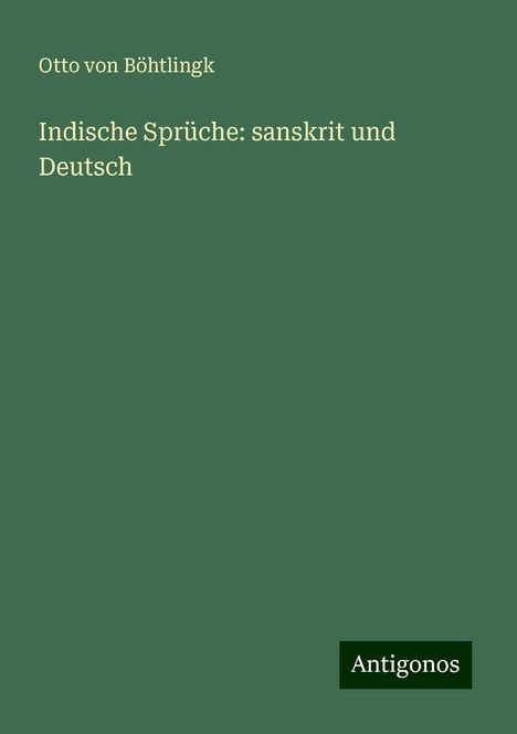 Otto von Böhtlingk: Böhtlingk, O: Indische Sprüche: sanskrit und Deutsch, Buch